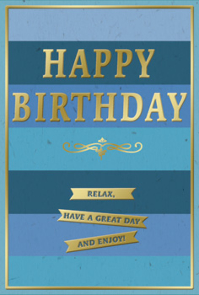 A beautifully composed birthday card is shown in close detail, its design echoing the calm, layered skyline you might glimpse from the quieter corners of Swiss Cottage. The background is formed by wide, horizontal stripes in a palette of blues, shifting gradually from a rich, almost midnight navy at the top through sapphire, teal, and softened aqua before arriving at a light, misty blue near the bottom edge. Each band is solid yet gently blended into the next, creating a tranquil ombre effect that feels like watching evening clouds move over the nearby park. Centered across these soothing tones, the message HAPPY BIRTHDAY appears in bold, embossed gold lettering, the capital letters tall and confident, catching and reflecting light in a warm metallic sheen. The gold is not harsh or brassy; instead it glows softly, like the late-afternoon sun glinting off townhouse windows around Fairfax Road. Directly below, a delicate, scrolling gold flourish stretches horizontally, adding a touch of vintage elegance and guiding the eye downwards to three neatly stacked golden banners. Each banner carries part of a gentle, encouraging sentiment: Relax, have a great day and enjoy! The words are set in crisp, legible type, framed by the polished edges of the ribbons, suggesting sincerity and thoughtful care. A fine gold line traces the entire outer boundary of the card, subtly framing the blues and tying the composition together in the way a florist might finish a bouquet with a final ribbon. The surfaces appear varied-matte blues and lustrous gold-inviting touch. Imagined on a birthday breakfast table in Swiss Cottage, beside fresh flowers and a steaming cup of coffee, this card offers not just a greeting but a moment of peace and quiet contentment.